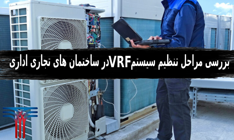 مراحل تنظیم سیستم VRF در ساختمان های تجاری اداری